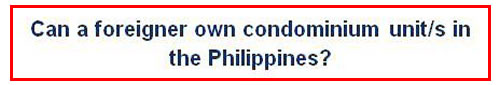 Can a foreigner own condominium unit/s in the Philippines?